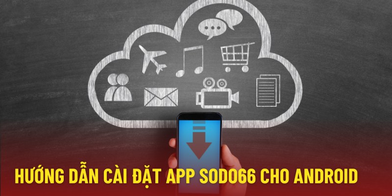 Hướng dẫn cài đặt sodo66 cho Android