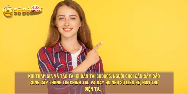 Khi tham gia và tạo tài khoản tại sodo66, người chơi cần đảm bảo cung cấp thông tin chính xác 