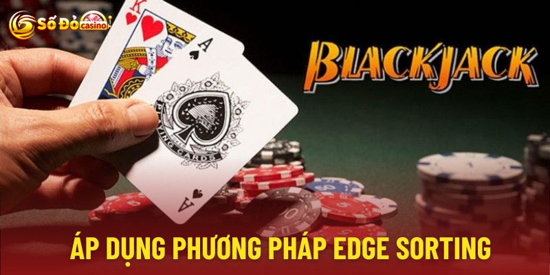 Edge Sorting là một phương pháp hiệu quả trong game blackjack 