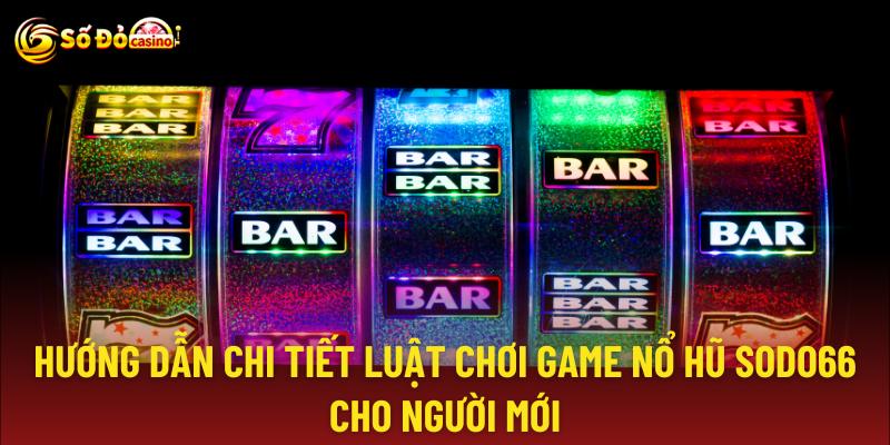 Chi tiết luật chơi game quay hũ sodo66 cho người chơi