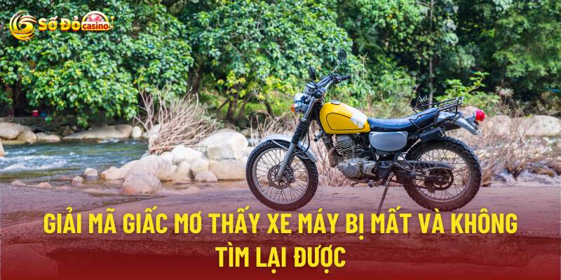 Giải mã giấc mơ thấy xe máy bị mất và không tìm lại được