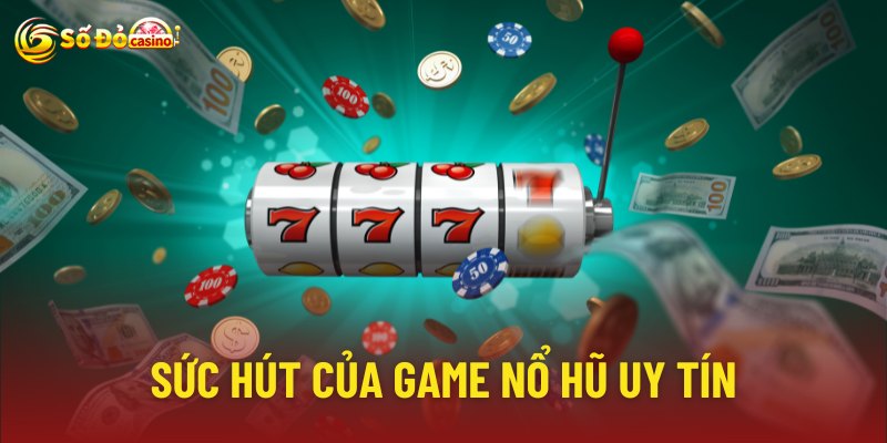 Tìm hiểu sức hút của game nổ hũ uy tín